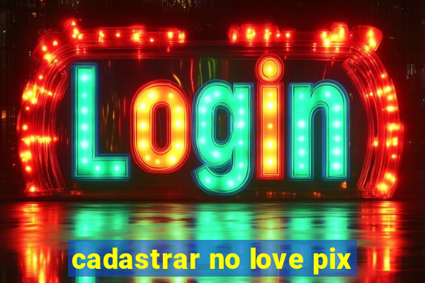 cadastrar no love pix